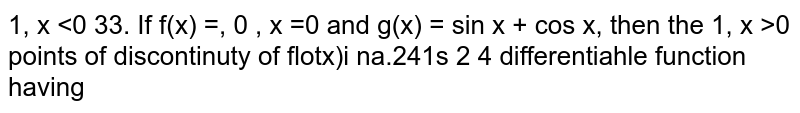 If f (x) = [[- 1, x &lt;00, x = 01, x&gt; 0]] and g (x) =, sin x + cos x (A) {(pi) / (2), (3 pi) / (4)} (B) {(3 ft) / (4), (7 ft) / (4)} (C) {(2 ft) / (3), (5 ft) / (3) } (D) {(5 ft) / (4), (7 ft) / (3)}
