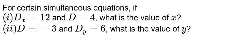 For Certain Simultaneous Equations If I D X 12 And D 4 What Is The Value Of X Ii D 3 And D Y 6 What Is The Value Of Y