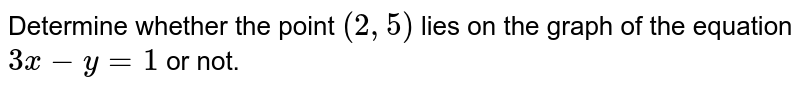 Determine whether the point (2,5) lies on the graph of the equation 3x-y=1 or not.
