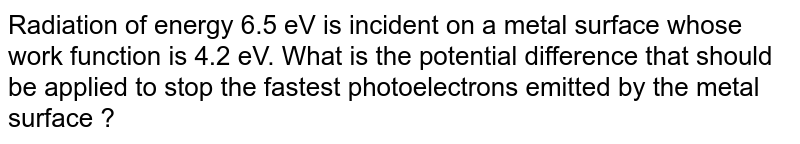 The work function for a metal surface is 2.25 eV. If it is irradiated with radiation of energy 2.40 eV, the photoelectrons emitted will have kinetic energy