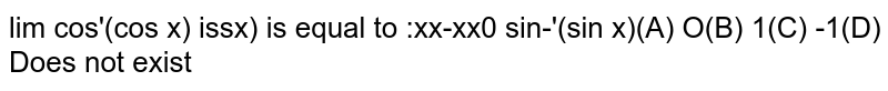 `lim_(x rarr 0) cos^-1(cos x)/sin^-1(sinx)` is equal to :