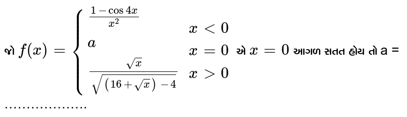 જો `f(x) ={((1 - cos4x)/(x^(2))),(a),((sqrtx)/(sqrt((16 + sqrtx)-4))):}` `{:(x lt 0), (x = 0),(x gt 0):}` એ `x=0` આગળ સતત હોય તો ``a`` = ……………….