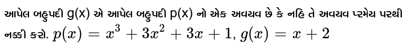 આપેલ બહુપદી g(x) એ આપેલ બહુપદી p(x) નો એક અવયવ છે કે નહિ તે અવયવ પ્રમેય પરથી નક્કી કરો. 
`p(x) = x^(3) + 3x^(2) +3x +1`, `g(x) = x+2` 