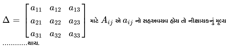 `Delta=[[a_(11),a_(12),a_(13)],[a_(21),a_(22),a_(23)],[a_(31),a_(32),a_(33)]]` માટે `A_(ij)` એ `a_(ij)` નો સહઅવયવ હોય તો નીશ્ચાયકનું મૂલ્ય ............થાય.