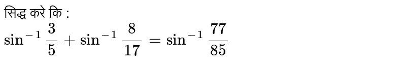 सिद्ध करे कि : <br> `sin^(-1)""(3)/(5) + sin^(-1)""(8)/(17) = sin^(-1) ""(77)/(85)` 