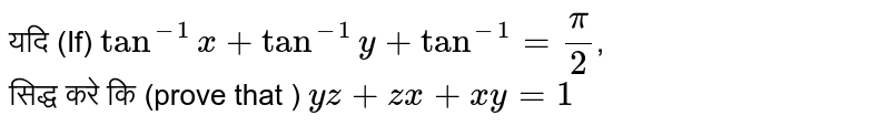 यदि (If) `tan^(-1)x +tan^(-1)y  +tan^(-1) =(pi)/(2)`, <br> सिद्ध करे कि (prove that ) ` yz + zx + xy =1` 
