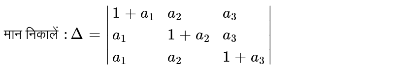 मान निकालें `:Delta=|{:(1+a_(1),a_(2),a_(3)),(a_(1),1+a_(2),a_(3)),(a_(1),a_(2),1+a_(3)):}|` 