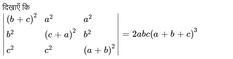 दिखाएँ कि <br> `|{:((b+c)^(2),a^(2),a^(2)),(b^(2),(c+a)^(2),b^(2)),(c^(2),c^(2),(a+b)^(2)):}|=2abc(a+b+c)^(3)` 