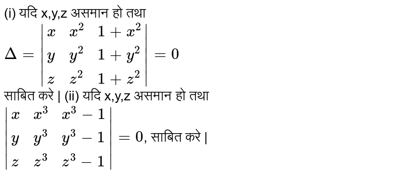 (i) यदि x,y,z असमान हो तथा <br> `Delta=|{:(x,x^(2),1+x^(2)),(y,y^(2),1+y^(2)),(z,z^(2),1+z^(2)):}|=0`<br>साबित करे |  

(ii)  यदि x,y,z असमान हो तथा <br> `|{:(x,x^(3),x^(3)-1),(y,y^(3),y^(3)-1),(z,z^(3),z^(3)-1):}|=0`, साबित करे | 