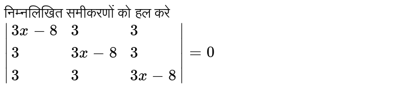 निम्नलिखित समीकरणों को हल करे <br> `|{:(3x-8,3,3),(3,3x-8,3),(3,3,3x-8):}|=0` 