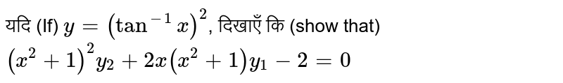 यदि (If) `y=(tan^(-1)x)^(2)`, दिखाएँ कि (show that) `(x^(2)+1)^(2)y_(2)+2x(x^(2)+1)y_(1)-2=0`