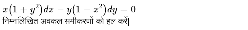 `x(1+y^(2)) dx - y(1-x^(2)) dy =0` <br> निम्नलिखित अवकल समीकरणों को हल करें| 