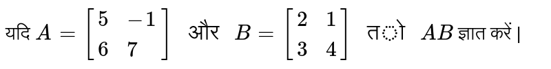 यदि `A=[{:(5,-1),(6,7):}]" और "B=[{:(2,1),(3,4):}]" तो "AB` ज्ञात करें |