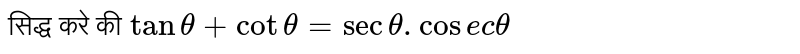 सिद्ध करे की `tan theta+ cot theta= sec theta . cosec theta` 