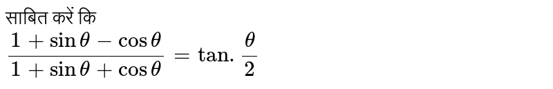 साबित करें कि <br> `( 1+ sin theta - cos theta)/( 1+ sin theta + cos theta ) = tan . ( theta )/(2)` 