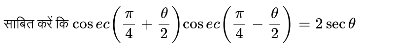 साबित करें कि `cosec ((pi)/(4) + (theta)/(2)) cosec((pi)/(4)- ( theta)/(2)) =2sec theta ` 