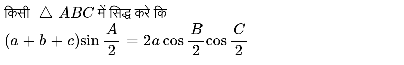 किसी `triangleABC` में सिद्ध करे कि  <br> `(a + b +c) sin""(A)/(2) = 2a cos ""(B)/(2) cos ""(C )/(2)` 