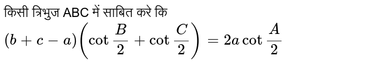 किसी त्रिभुज ABC  में साबित करे कि    <br>  `(b + c-a)(cot""(B)/(2) + cot""(C)/(2)) = 2 a cot""(A)/(2)` 