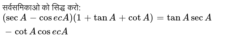 सर्वसमिकाओ को सिद्ध करो:
`(sec A -cosec A)(1+tan A+cot A)=tan A sec A- cot A cosec A `