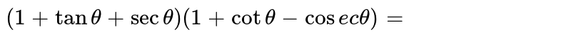 `(1+tan theta+sec theta)(1+cot theta-cosec theta)=`
