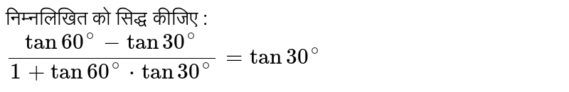 निम्नलिखित को सिद्ध कीजिए :  <br> ` (tan 60^(@) - tan 30^(@))/(1 +tan 60^(@) * tan 30^(@)) = tan 30^(@)` 