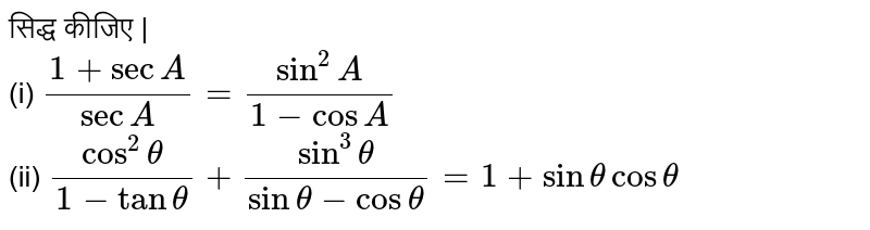 सिद्ध  कीजिए |  <br> (i) `(1+ sec A)/(secA) = (sin^(2)A)/(1 - cos A)` <br>  (ii) `( cos^(2) theta)/(1- tan theta) +(sin^(3)  theta)/(sin theta - cos theta) = 1 + sin theta  cos theta`
