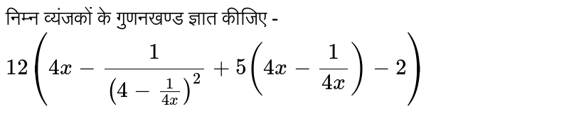 निम्न व्यंजकों  के गुणनखण्ड ज्ञात कीजिए - <br>   `12(4x-(1)/(4-(1)/(4x))^(2)+5(4x-(1)/(4x))-2)
`