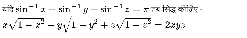 यदि `sin^(-1)x+sin^(-1)y+sin^(-1)z=pi` तब सिद्ध कीजिए -  <br> `xsqrt(1-x^(2))+ysqrt(1-y^(2))+z sqrt(1-z^(2))=2xyz`