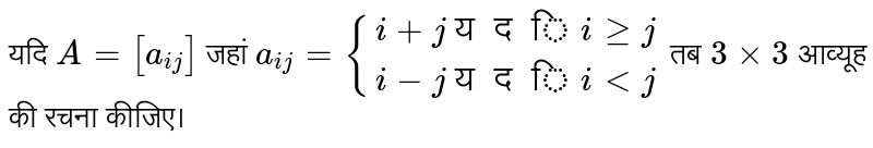 यदि `A=[a_(ij)]` जहां `a_(ij)={(i+j “यदि” igej),(i-j “यदि”iltj):}` तब `3xx3` आव्यूह की रचना कीजिए।