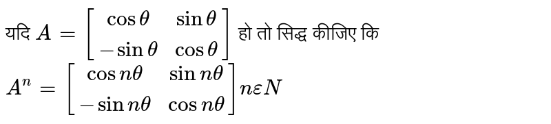 यदि `A=[(cos theta, sin theta),(-sin theta, cos theta)]` हो तो सिद्ध कीजिए कि <br> `A^(n)=[(cos n theta, sin n theta),(- sin n theta,cos n theta)] n epsilon N`