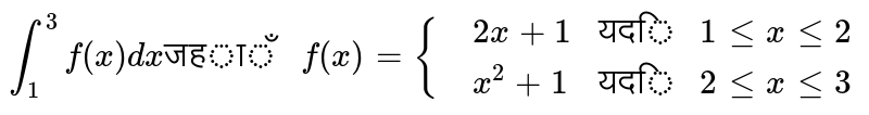 `underset(1)overset(3)int f(x)dx"जहाँ " f(x)={{:(,2x+1,"यदि "1 le x le 2),(,x^(2)+1,"यदि "2 le x le 3):}`