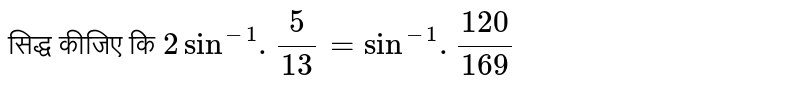 सिद्ध  कीजिए कि `2 sin^(-1).(5)/(13) = sin^(-1).(120)/(169)`