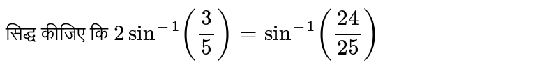 सिद्ध  कीजिए कि ` 2 sin^(-1) ((3)/(5)) = sin^(-1) ((24)/(25))` 