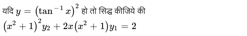 यदि  `y=(tan^(-1)xF)^(2)`  हो तो  सिद्ध  कीजिये  की `(x^(2)+21)^(2) y_(2) +2x(x^(2)+1)y_(1)=2`  