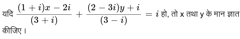 यदि `((1+i) x-2i)/((3+i)) + ((2-3i) y + i)/((3-i)) = i` हो, तो x तथा y के मान ज्ञात कीजिए ।