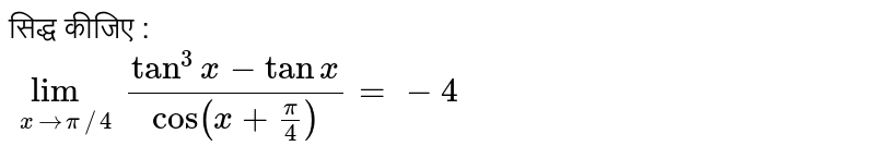 सिद्ध कीजिए :  <br> `underset(xrarrpi//4)(lim)(tan^(3)x-tanx)/(cos(x+(pi)/(4)))=-4`