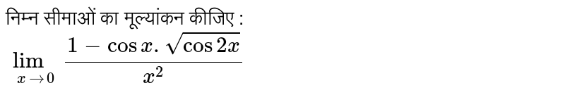 निम्न सीमाओं का मूल्यांकन कीजिए : <br> `underset(xrarr0)(lim)(1-cosx.sqrt(cos2x))/(x^(2))`
