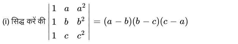(i) सिद्ध करें की `|{:(1,a,a^(2)),(1,b,b^(2)),(1,c,c^(2)):}|=(a-b)(b-c)(c-a)`