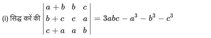 (i) सिद्ध करें की `|{:(a+b,b,c),(b+c,c,a),(c+a,a,b):}|=3abc - a^(3) -b^(3) -c^(3)`