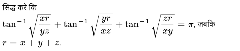 सिद्ध करे कि <br> `tan^(-1)sqrt((xr)/(yz))+tan^(-1)sqrt((yr)/(xz))+ tan^(-1)sqrt((zr)/(xy))=pi`, जबकि `r=x+y+z`.