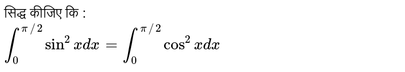 सिद्ध कीजिए कि : <br> `int_(0)^(pi//2)sin^(2)x dx=int_(0)^(pi//2)cos^(2)xdx`