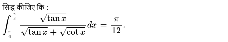 सिद्ध कीजिए कि : <br> `int_((pi)/(6))^((pi)/(3))(sqrt(tanx))/(sqrt(tanx)+sqrt(cotx))dx=(pi)/(12).`