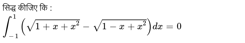 सिद्ध कीजिए कि : <br> `int_(-1)^(1)(sqrt(1+x+x^(2))-sqrt(1-x+x^(2)))dx=0`