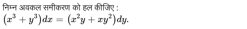 निम्न अवकल समीकरण को हल कीजिए : <br> `(x^(3)+y^(3))dx=(x^(2)y+xy^(2))dy.` 