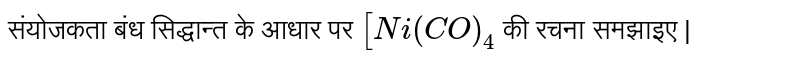संयोजकता बंध सिद्धान्त के आधार पर `[Ni(CO)_(4)` की रचना समझाइए |