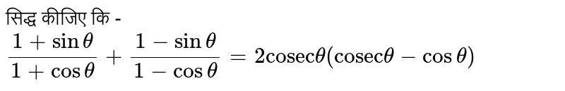 सिद्ध कीजिए कि -  <br> `(1+sin theta)/(1+cos theta)+(1-sin theta)/(1-cos theta)=2 "cosec" theta("cosec" theta - cos theta)`
