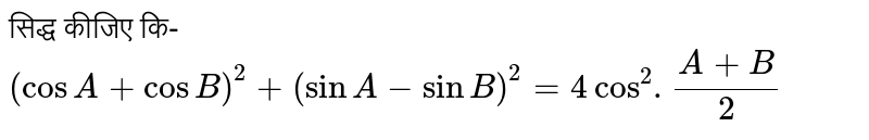 सिद्ध कीजिए कि- `(cosA+cosB)^(2)+(sinA-sinB)^(2)=4cos^(2).(A+B)/(2)`