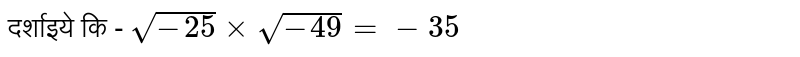 दर्शाइये कि - `sqrt(-25)xxsqrt(-49)=-35` 
