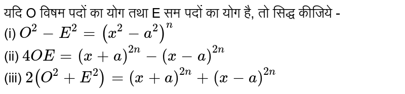यदि  O विषम  पदों  का  योग  तथा E सम  पदों  का योग  है, तो सिद्ध कीजिये -   <br>  (i)  `O ^ 2  - E^2= ( x ^ 2 -  a ^ 2  )  ^n  `  <br> (ii)  `  4OE =  ( x + a ) ^(2n)  - ( x -a ) ^  (2n ) ` <br>  (iii)  `2(O^ 2 + E^ 2 )  = (x  + a ) ^ (2n) + ( x  - a)^ (2n) ` 