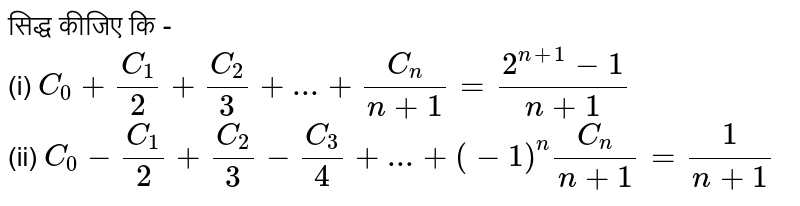 सिद्ध कीजिए कि -     <br>  (i)  ` C _   0   +   (  C _ 1 ) /(  2 )  + ( C_2 ) /(  3  )   + ... +    (  C  _ n ) / ( n + 1 )  = (  2^ (  n + 1 )  -  1 ) /(  n + 1 ) `  <br>  (ii)  ` C _  0   - ( C _ 1 ) /(  2 )  +  ( C _ 2 )/( 3 )  - ( C _  3 ) /(  4 )  + ... + (  - 1 ) ^n  ( C_ n ) /(  n + 1) =  ( 1 ) /( n +  1 ) `  